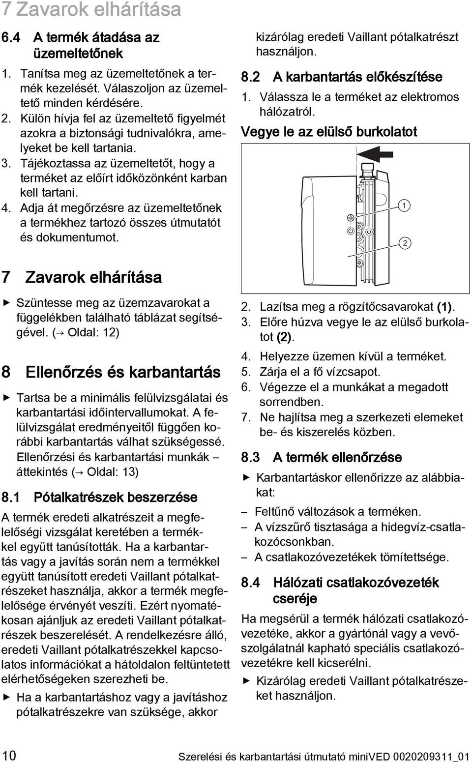 Adja át megőrzésre az üzemeltetőnek a termékhez tartozó összes útmutatót és dokumentumot. kizárólag eredeti Vaillant pótalkatrészt használjon. 8.2 A karbantartás előkészítése 1.