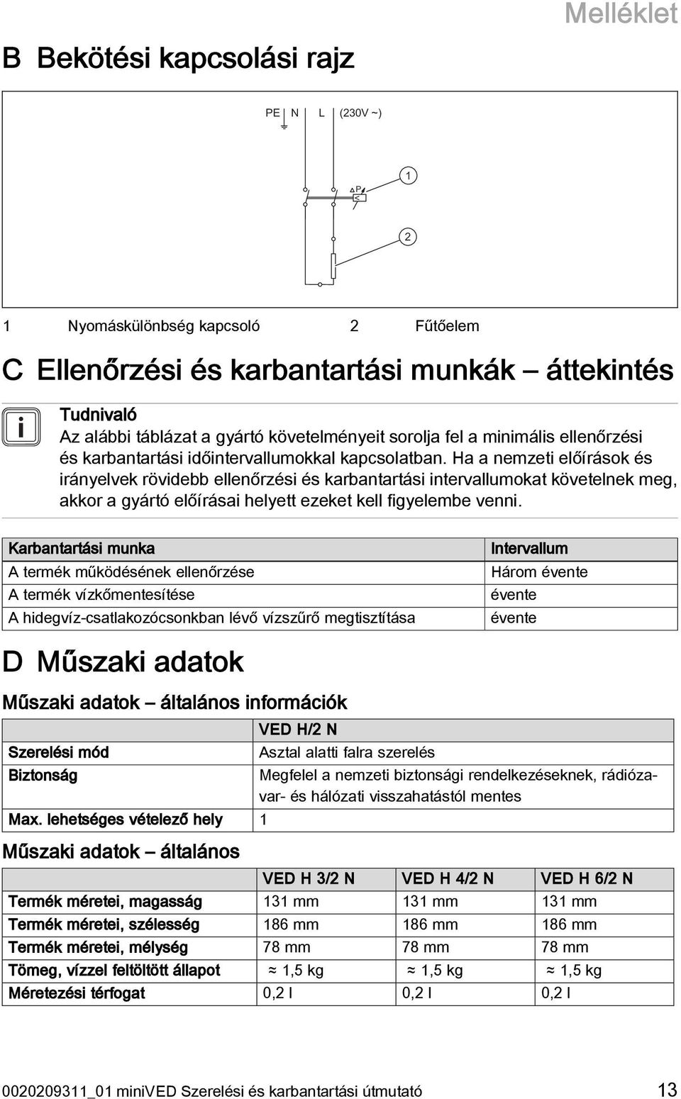 Ha a nemzeti előírások és irányelvek rövidebb ellenőrzési és karbantartási intervallumokat követelnek meg, akkor a gyártó előírásai helyett ezeket kell figyelembe venni.