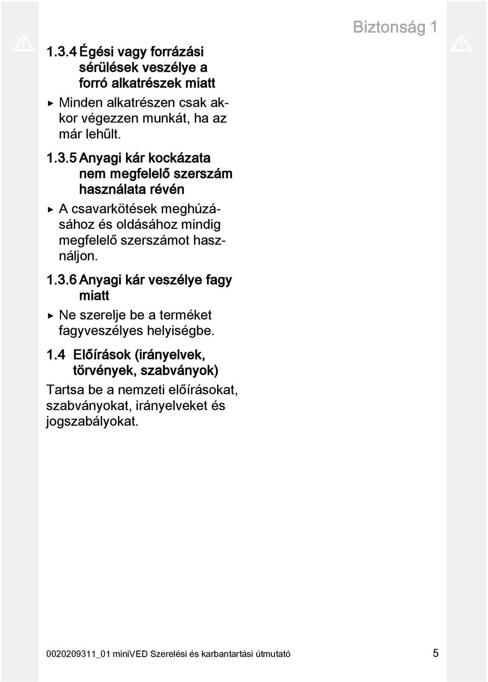 5 Anyagi kár kockázata nem megfelelő szerszám használata révén A csavarkötések meghúzásához és oldásához mindig megfelelő szerszámot használjon.