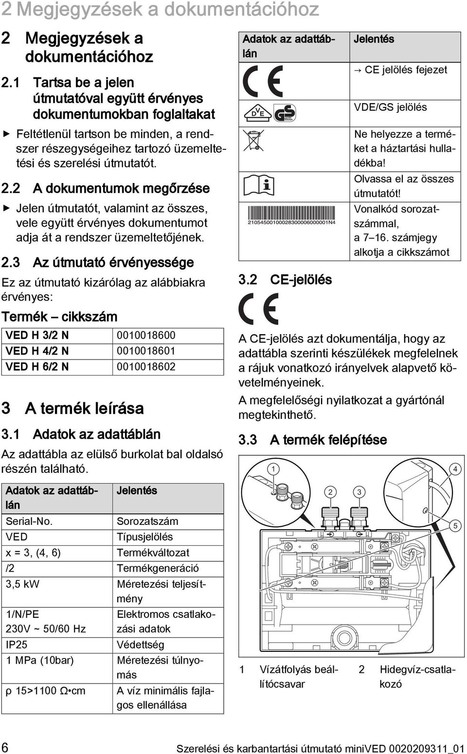 2 A dokumentumok megőrzése Jelen útmutatót, valamint az összes, vele együtt érvényes dokumentumot adja át a rendszer üzemeltetőjének. 2.