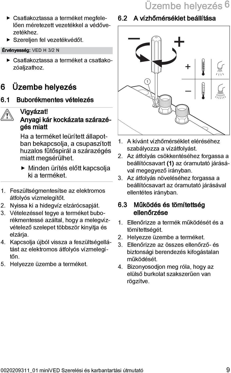 Minden ürítés előtt kapcsolja ki a terméket. 1. Feszültségmentesítse az elektromos átfolyós vízmelegítőt. 2. Nyissa ki a hidegvíz elzárócsapját. 3.