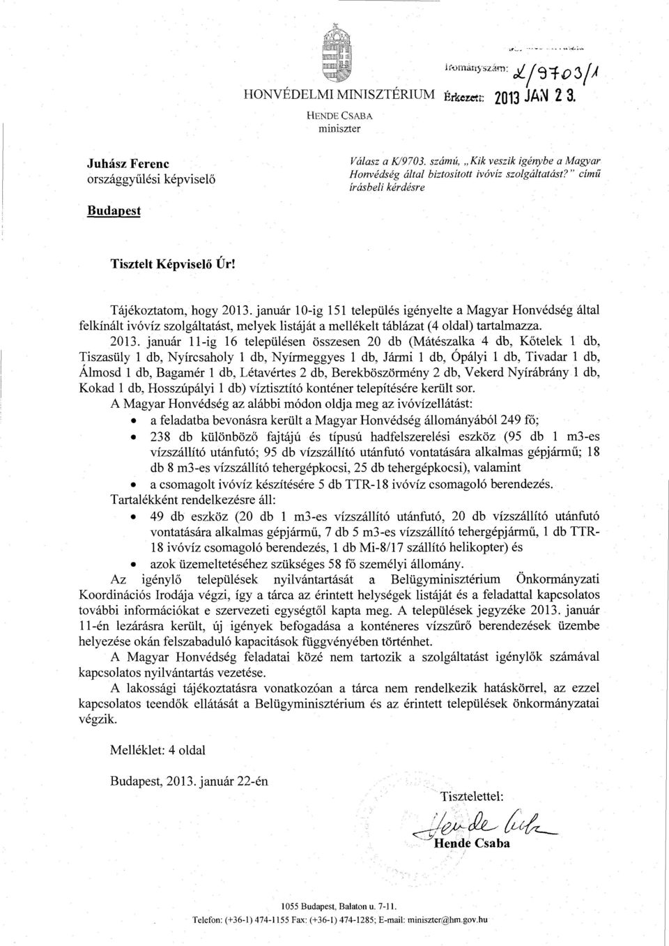 január 10-ig 151 település igényelte a Magyar Honvédség álta l felkínált ivóvíz szolgáltatást, melyek listáját a mellékelt táblázat (4 oldal) tartalmazza. 2013.