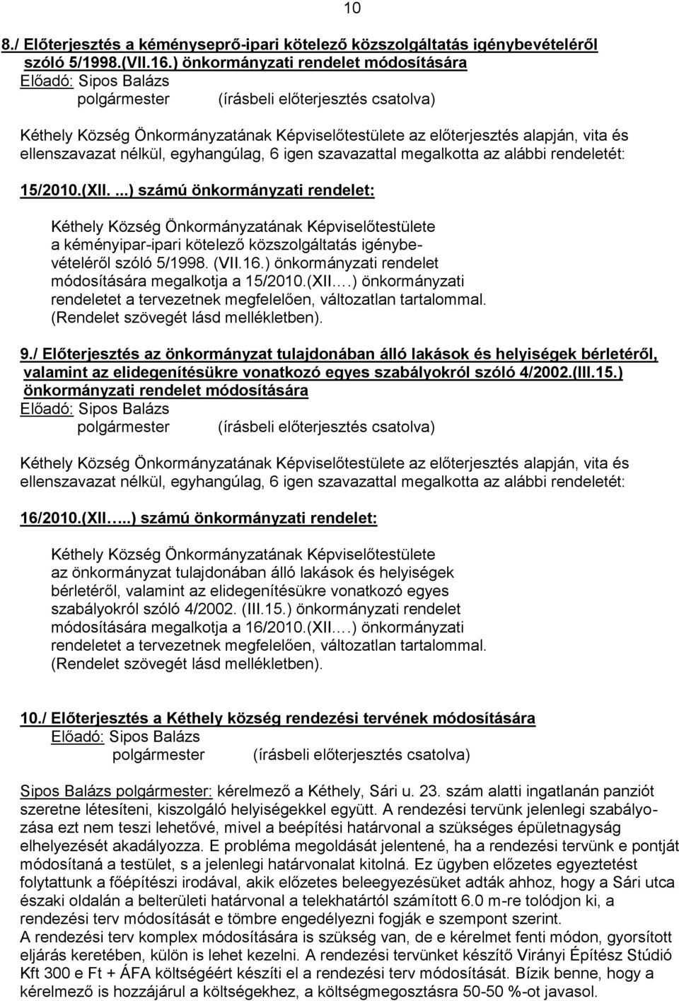 15/2010.(XII....) számú önkormányzati rendelet: a kéményipar-ipari kötelező közszolgáltatás igénybevételéről szóló 5/1998. (VII.16.) önkormányzati rendelet módosítására megalkotja a 15/2010.(XII.) önkormányzati rendeletet a tervezetnek megfelelően, változatlan tartalommal.