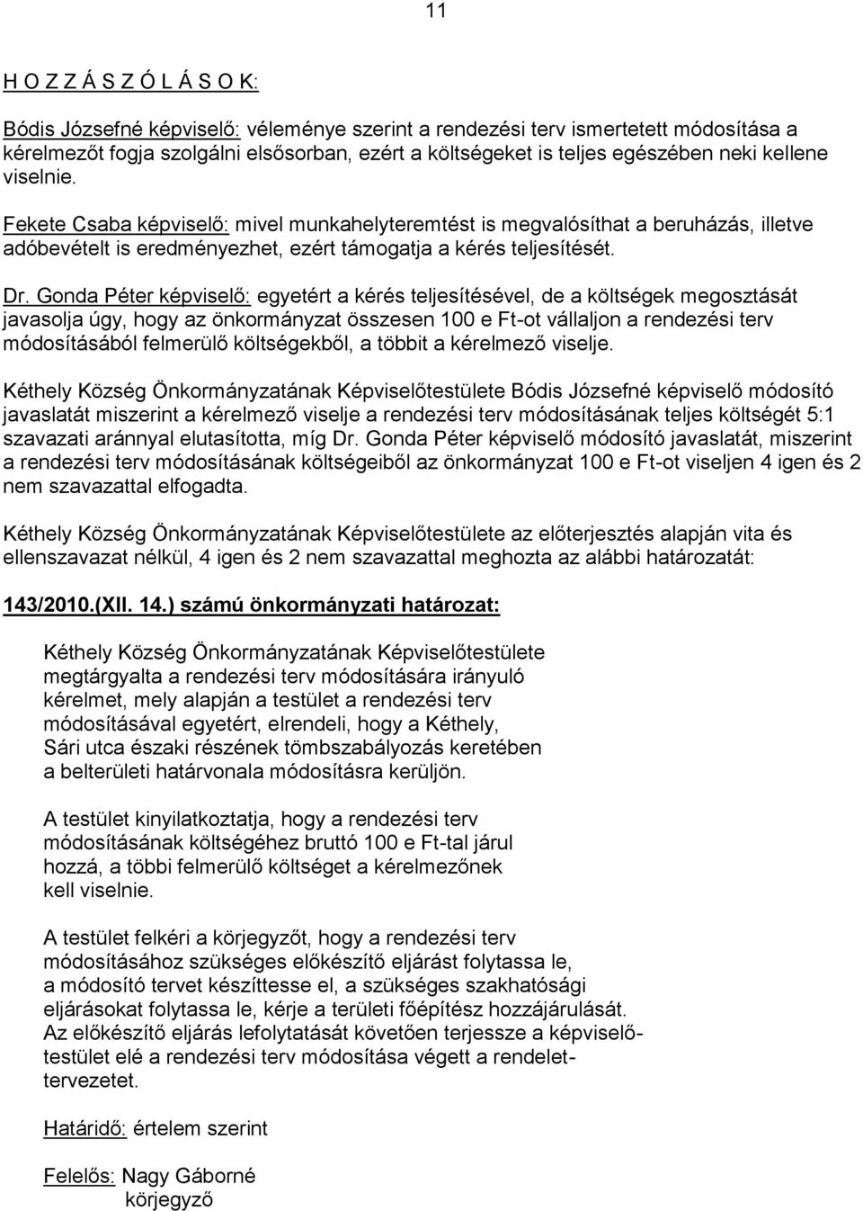 Gonda Péter képviselő: egyetért a kérés teljesítésével, de a költségek megosztását javasolja úgy, hogy az önkormányzat összesen 100 e Ft-ot vállaljon a rendezési terv módosításából felmerülő