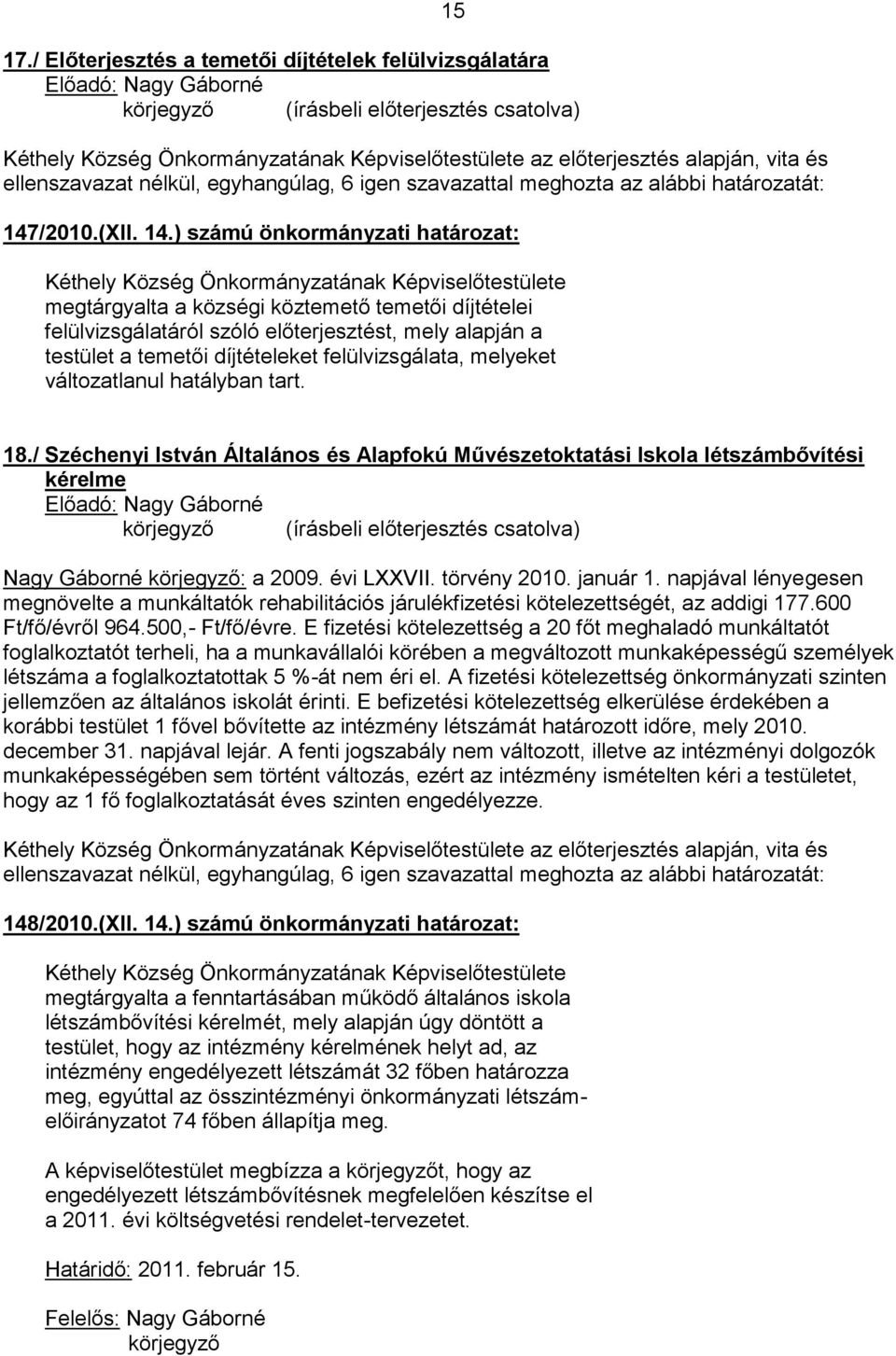 ) számú önkormányzati határozat: megtárgyalta a községi köztemető temetői díjtételei felülvizsgálatáról szóló előterjesztést, mely alapján a testület a temetői díjtételeket felülvizsgálata, melyeket