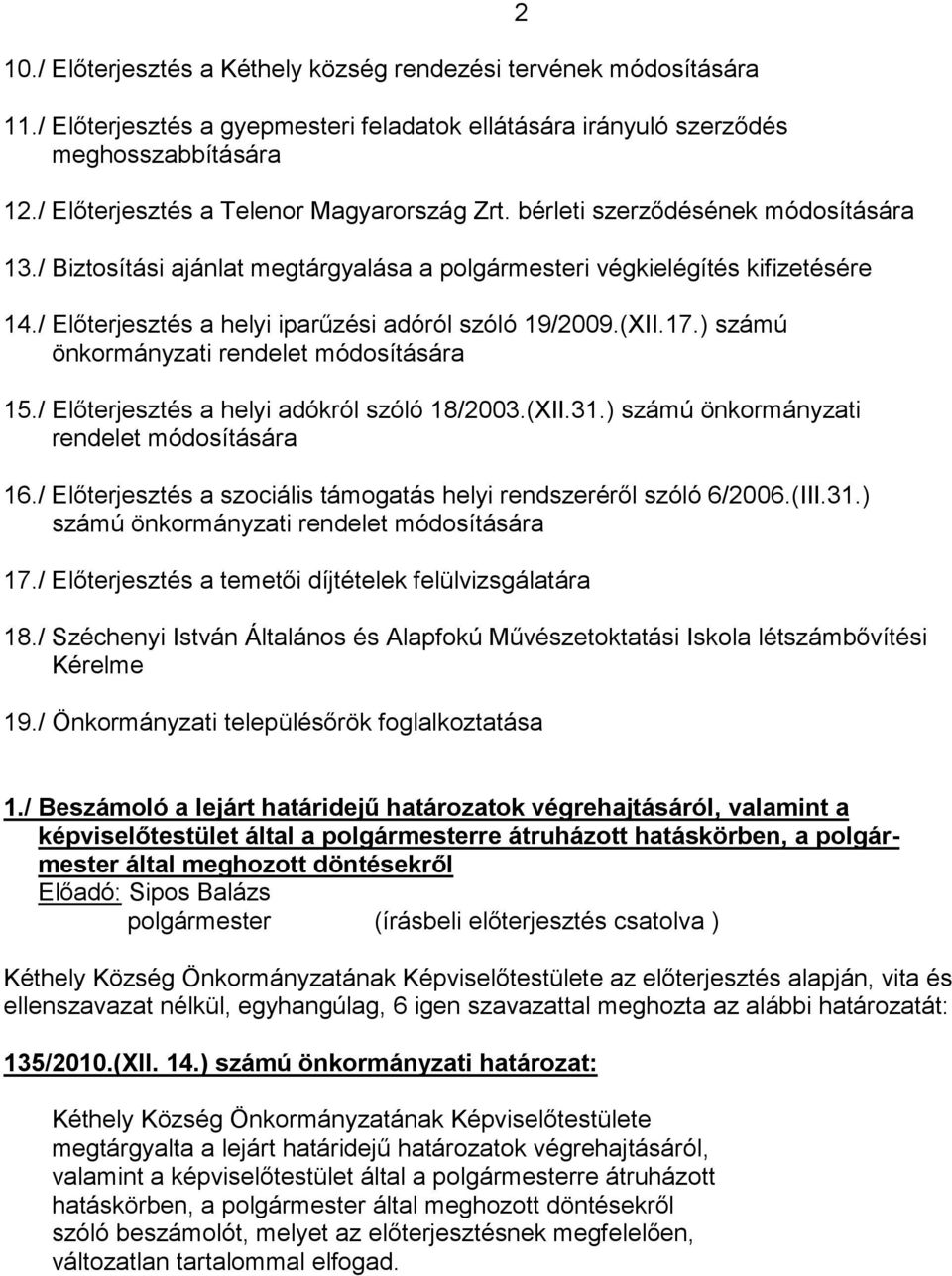 / Előterjesztés a helyi iparűzési adóról szóló 19/2009.(XII.17.) számú önkormányzati rendelet módosítására 15./ Előterjesztés a helyi adókról szóló 18/2003.(XII.31.