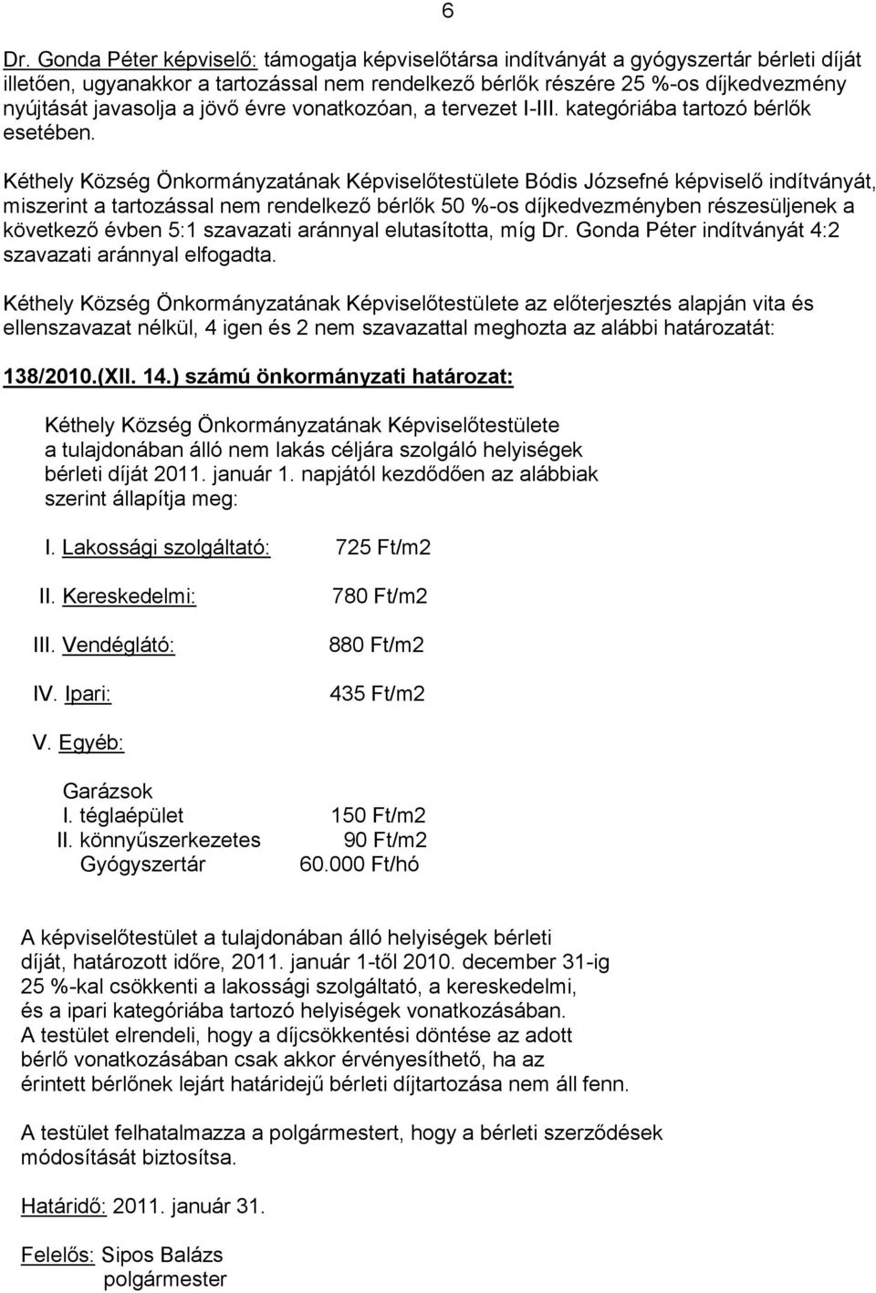 Bódis Józsefné képviselő indítványát, miszerint a tartozással nem rendelkező bérlők 50 %-os díjkedvezményben részesüljenek a következő évben 5:1 szavazati aránnyal elutasította, míg Dr.