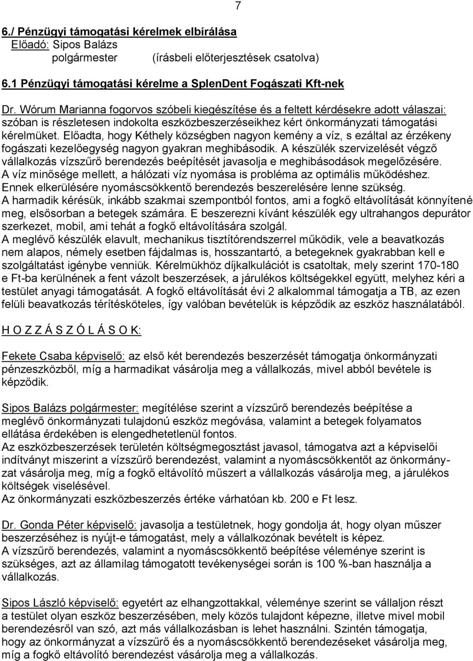 Előadta, hogy Kéthely községben nagyon kemény a víz, s ezáltal az érzékeny fogászati kezelőegység nagyon gyakran meghibásodik.