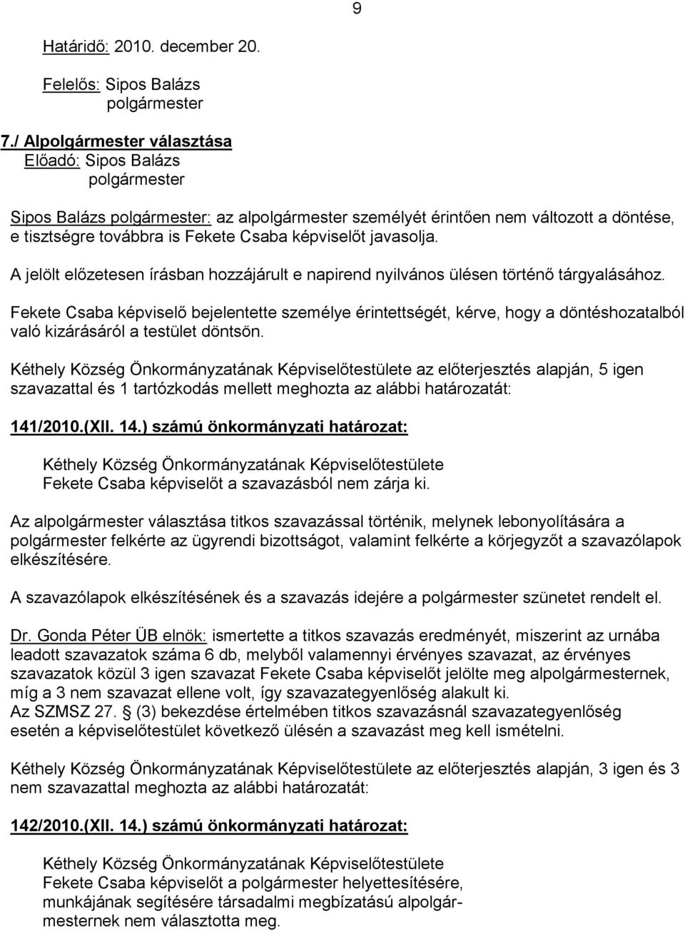 Fekete Csaba képviselő bejelentette személye érintettségét, kérve, hogy a döntéshozatalból való kizárásáról a testület döntsön.