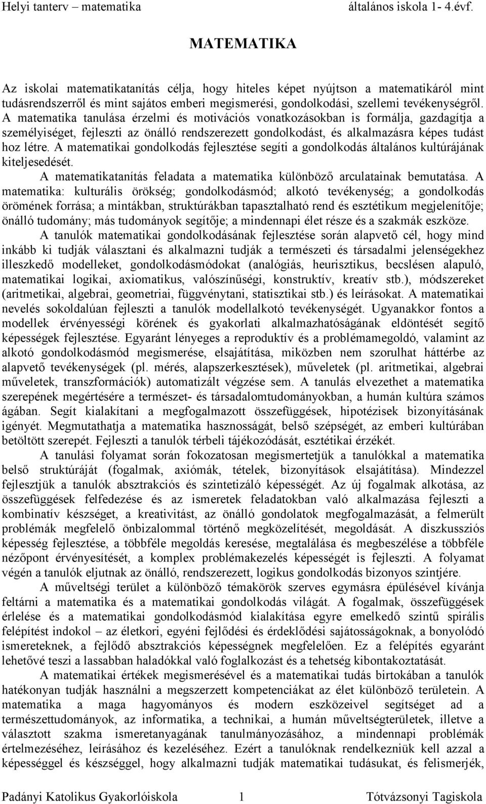 A matematika tanulása érzelmi és motivációs vonatkozásokban is formálja, gazdagítja a személyiséget, fejleszti az önálló rendszerezett gondolkodást, és alkalmazásra képes tudást hoz létre.