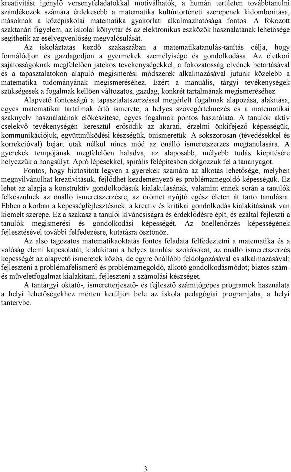 Az iskoláztatás kezdő szakaszában a matematikatanulás-tanítás célja, hogy formálódjon és gazdagodjon a gyermekek személyisége és gondolkodása.