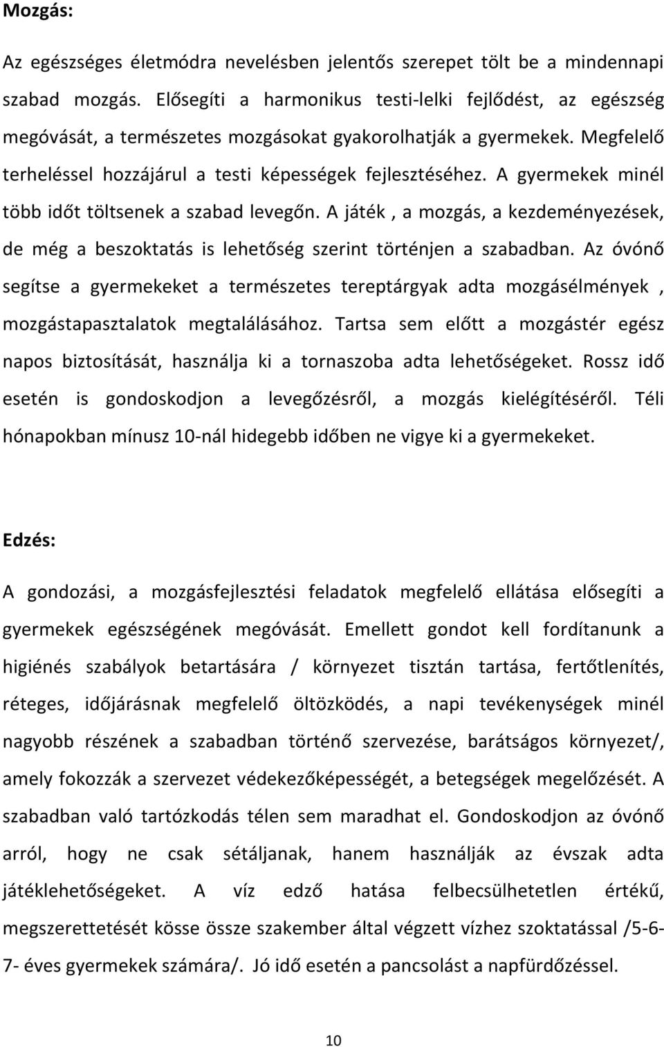 A gyermekek minél több időt töltsenek a szabad levegőn. A játék, a mozgás, a kezdeményezések, de még a beszoktatás is lehetőség szerint történjen a szabadban.