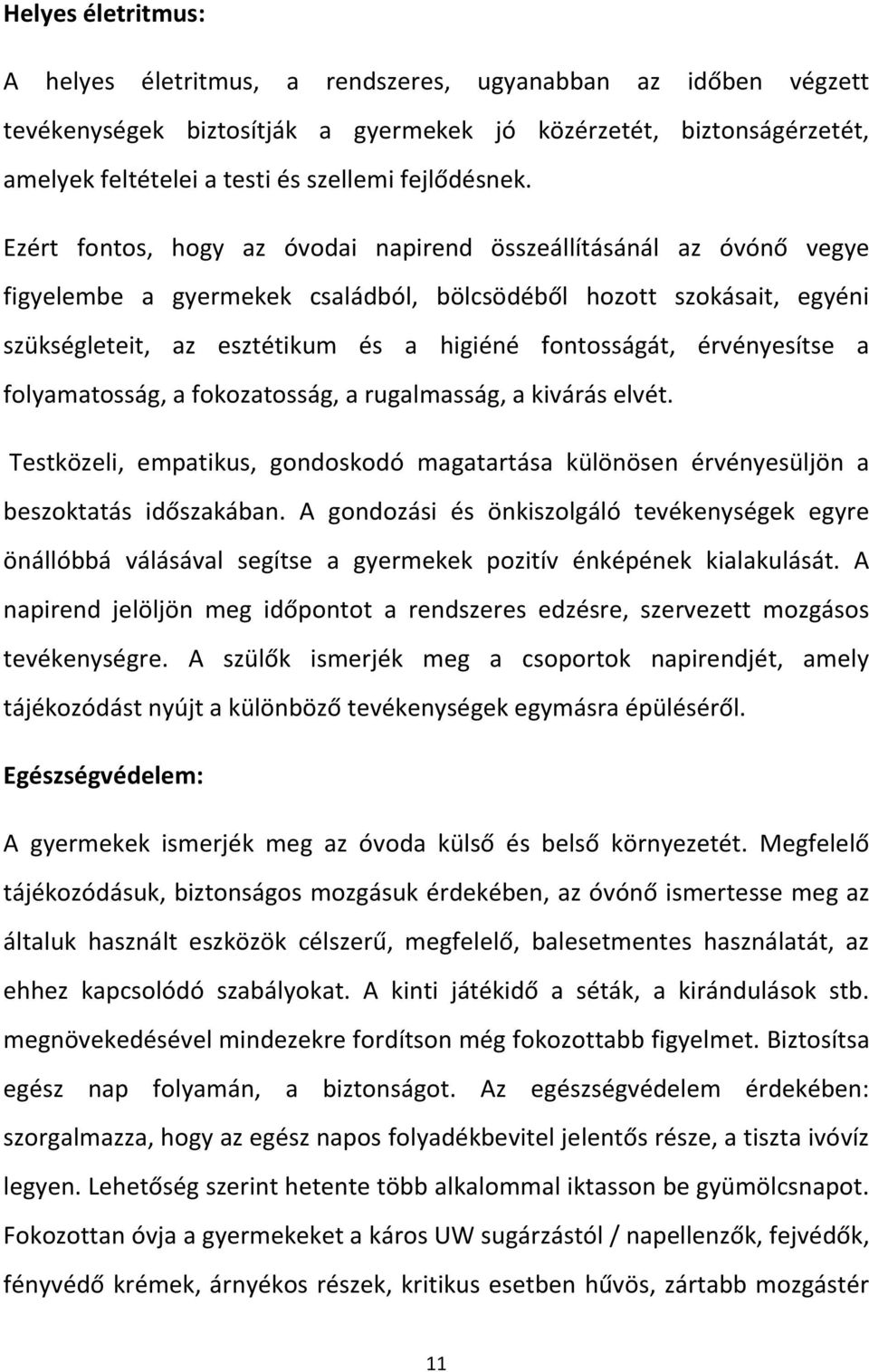 Ezért fontos, hogy az óvodai napirend összeállításánál az óvónő vegye figyelembe a gyermekek családból, bölcsödéből hozott szokásait, egyéni szükségleteit, az esztétikum és a higiéné fontosságát,