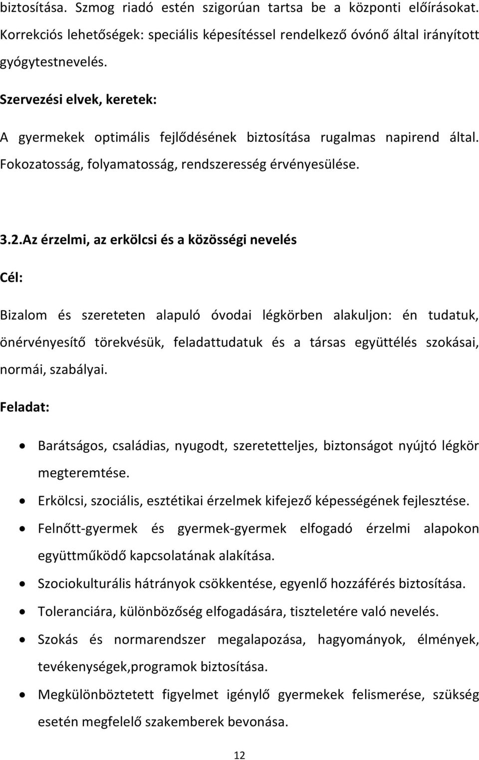 Az érzelmi, az erkölcsi és a közösségi nevelés Cél: Bizalom és szereteten alapuló óvodai légkörben alakuljon: én tudatuk, önérvényesítő törekvésük, feladattudatuk és a társas együttélés szokásai,