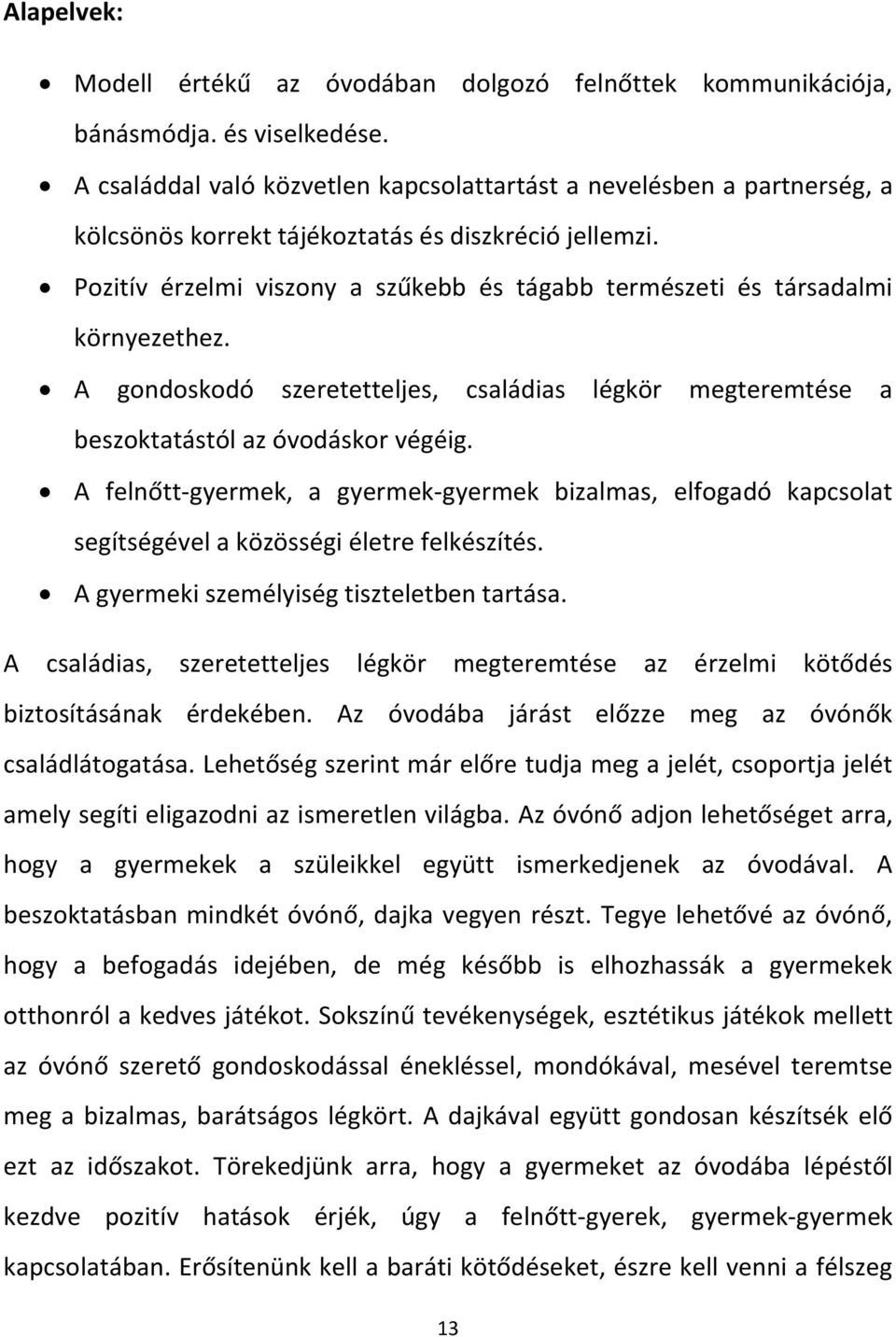 Pozitív érzelmi viszony a szűkebb és tágabb természeti és társadalmi környezethez. A gondoskodó szeretetteljes, családias légkör megteremtése a beszoktatástól az óvodáskor végéig.