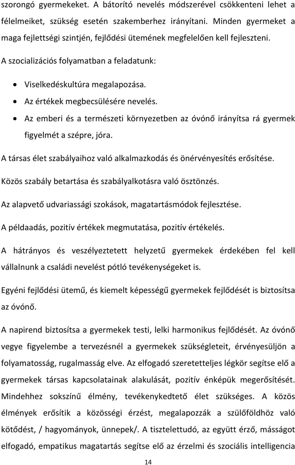 Az értékek megbecsülésére nevelés. Az emberi és a természeti környezetben az óvónő irányítsa rá gyermek figyelmét a szépre, jóra.