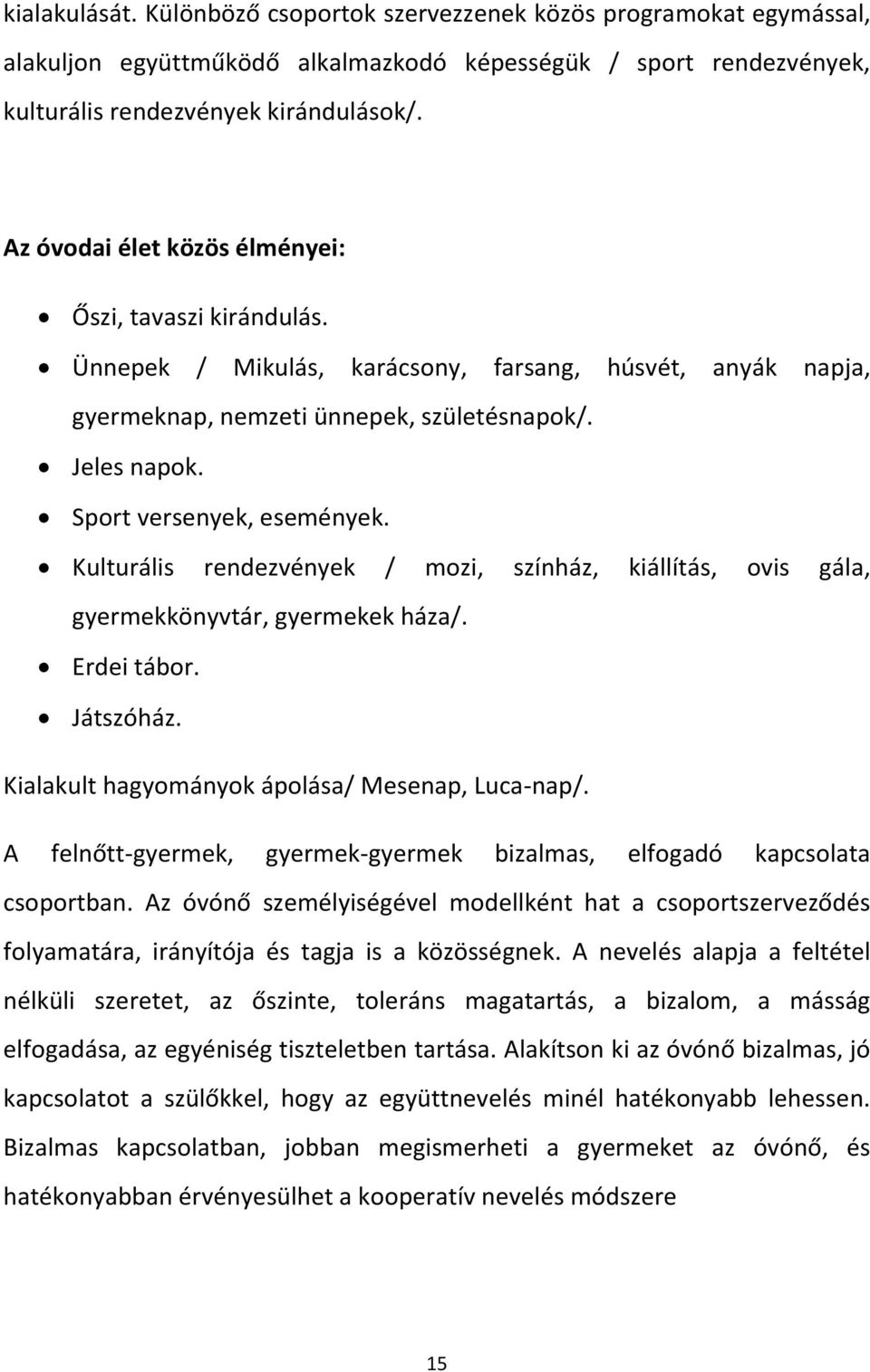 Sport versenyek, események. Kulturális rendezvények / mozi, színház, kiállítás, ovis gála, gyermekkönyvtár, gyermekek háza/. Erdei tábor. Játszóház. Kialakult hagyományok ápolása/ Mesenap, Luca-nap/.