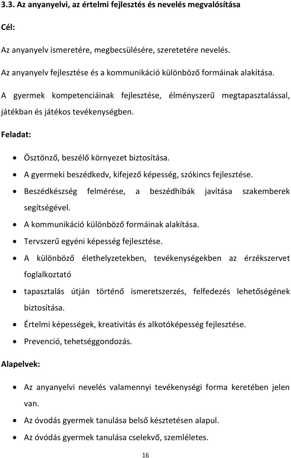 Feladat: Ösztönző, beszélő környezet biztosítása. A gyermeki beszédkedv, kifejező képesség, szókincs fejlesztése. Beszédkészség felmérése, a beszédhibák javítása szakemberek segítségével.