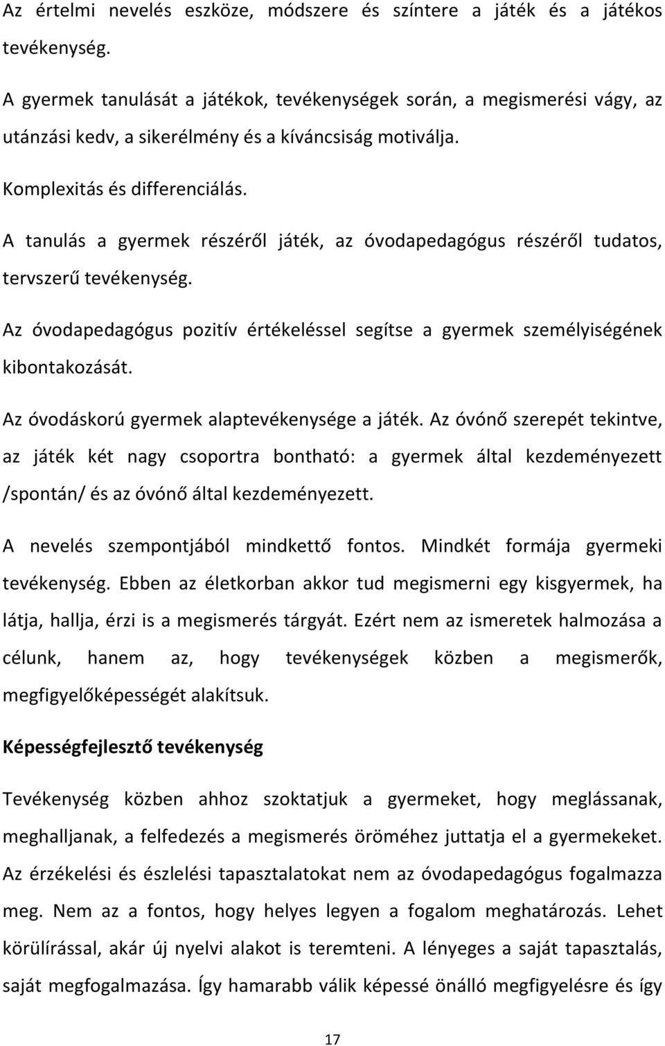 A tanulás a gyermek részéről játék, az óvodapedagógus részéről tudatos, tervszerű tevékenység. Az óvodapedagógus pozitív értékeléssel segítse a gyermek személyiségének kibontakozását.