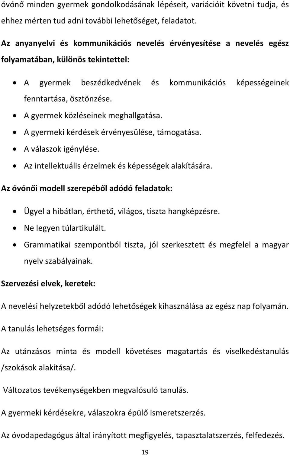 A gyermek közléseinek meghallgatása. A gyermeki kérdések érvényesülése, támogatása. A válaszok igénylése. Az intellektuális érzelmek és képességek alakítására.