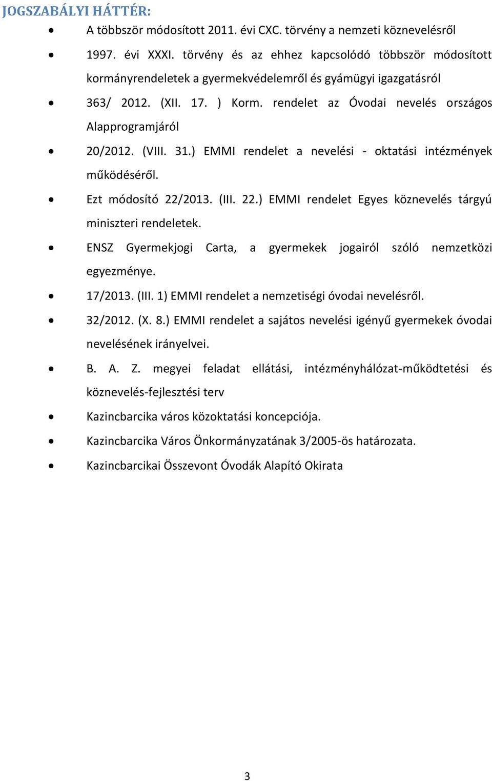 rendelet az Óvodai nevelés országos Alapprogramjáról 20/2012. (VIII. 31.) EMMI rendelet a nevelési - oktatási intézmények működéséről. Ezt módosító 22/