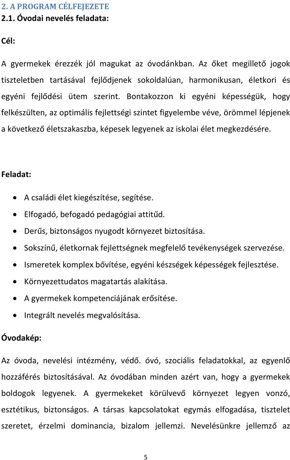 Bontakozzon ki egyéni képességük, hogy felkészülten, az optimális fejlettségi szintet figyelembe véve, örömmel lépjenek a következő életszakaszba, képesek legyenek az iskolai élet megkezdésére.