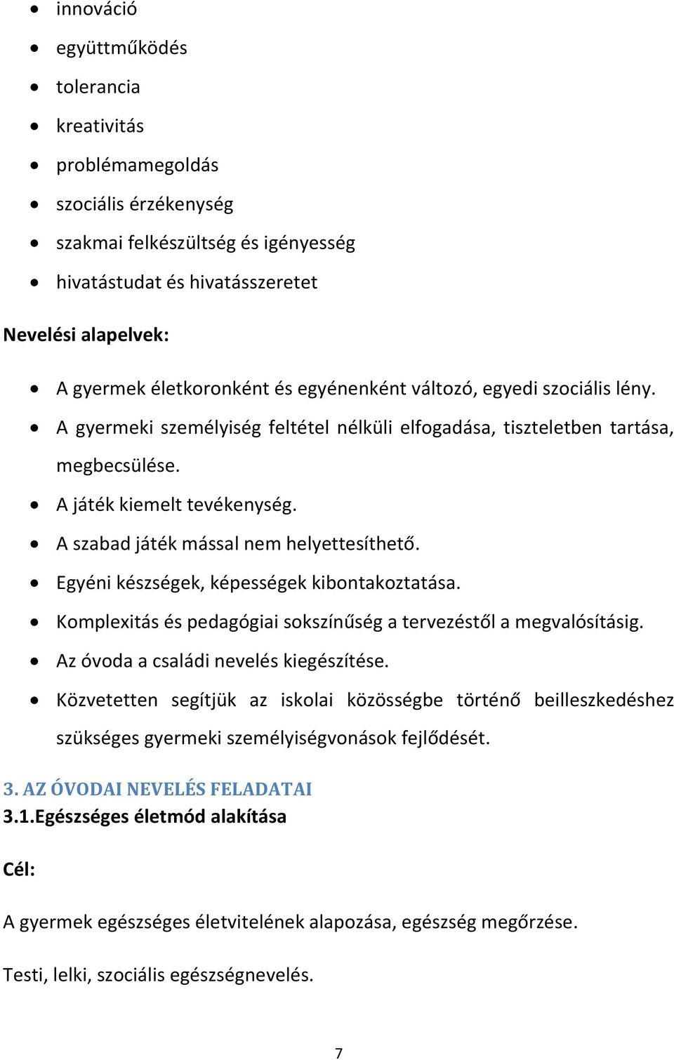 A szabad játék mással nem helyettesíthető. Egyéni készségek, képességek kibontakoztatása. Komplexitás és pedagógiai sokszínűség a tervezéstől a megvalósításig. Az óvoda a családi nevelés kiegészítése.