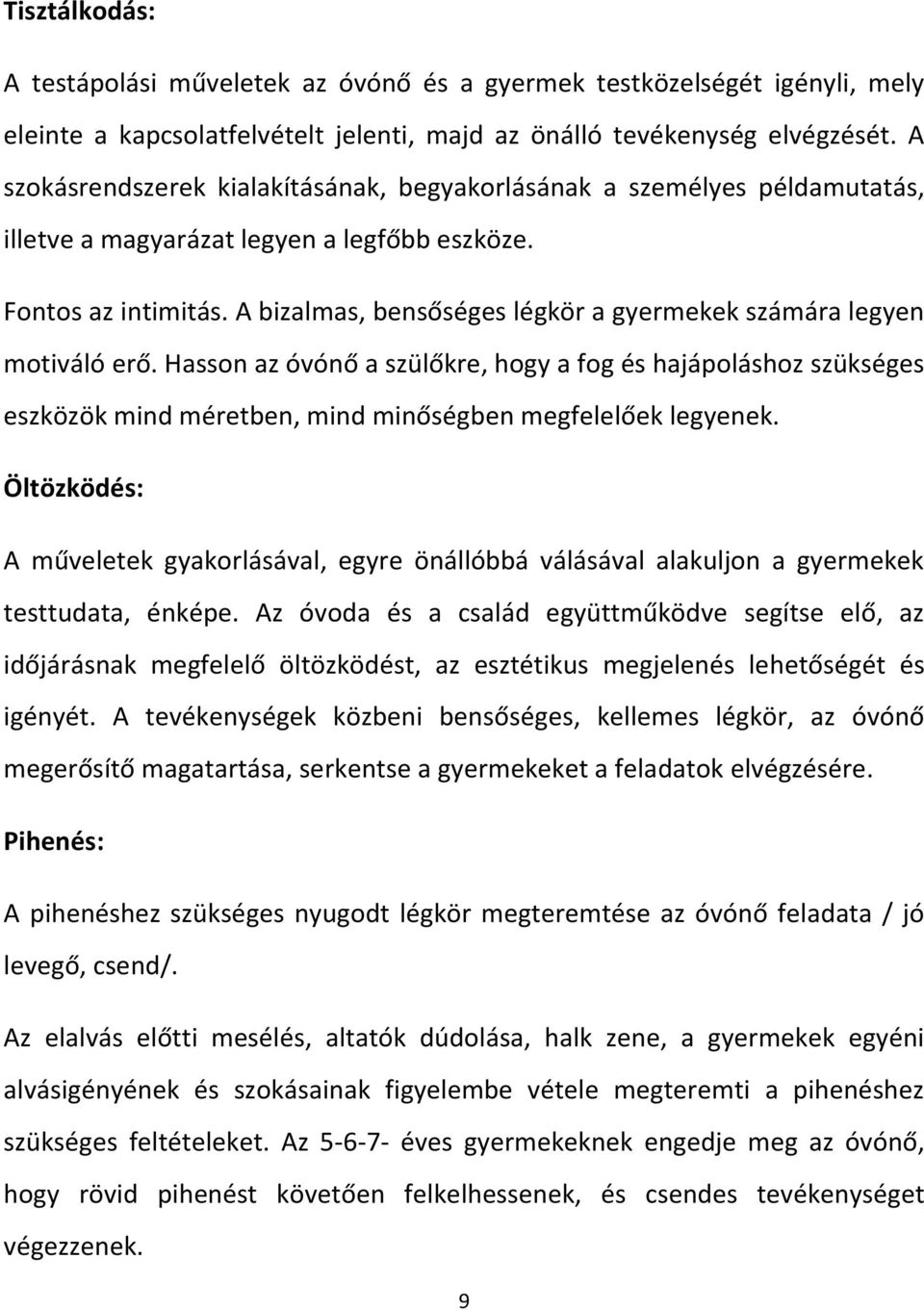 A bizalmas, bensőséges légkör a gyermekek számára legyen motiváló erő. Hasson az óvónő a szülőkre, hogy a fog és hajápoláshoz szükséges eszközök mind méretben, mind minőségben megfelelőek legyenek.