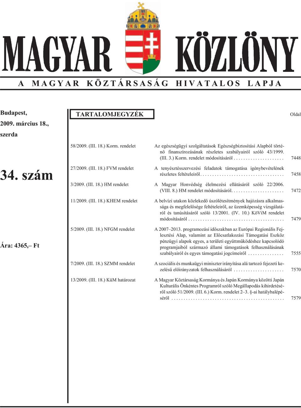 ) FVM rendelet A tenyésztésszervezési feladatok támogatása igénybevételének részletes feltételeirõl.... 7458 3/2009. (III. 18.) HM rendelet A Magyar Honvédség élelmezési ellátásáról szóló 22/2006.