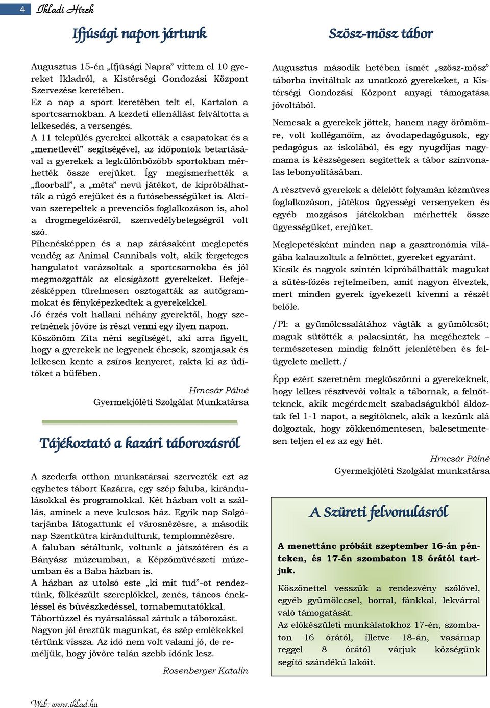 A 11 település gyerekei alkották a csapatokat és a menetlevél segítségével, az időpontok betartásával a gyerekek a legkülönbözőbb sportokban mérhették össze erejüket.