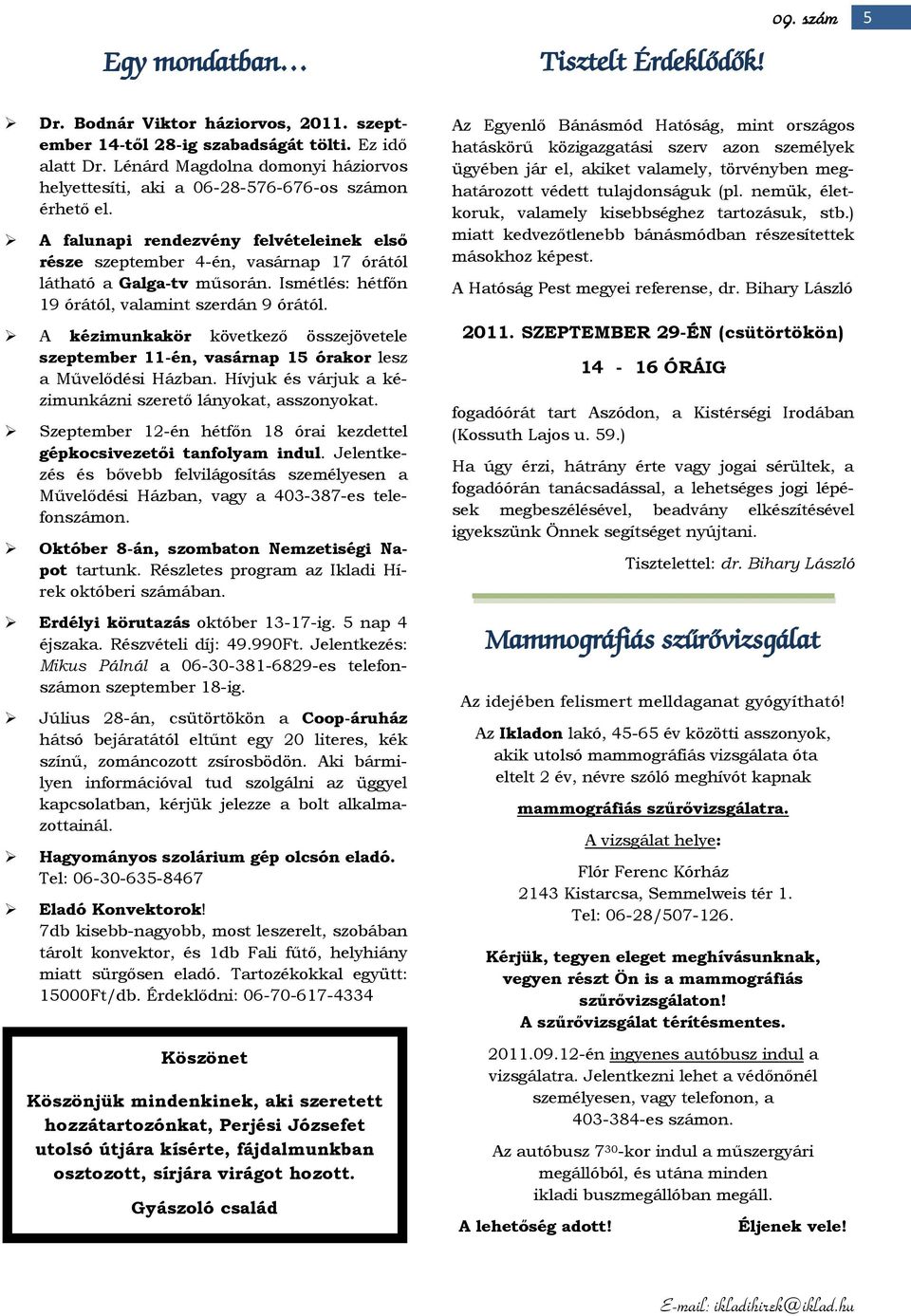 Ismétlés: hétfőn 19 órától, valamint szerdán 9 órától. A kézimunkakör következő összejövetele szeptember 11-én, vasárnap 15 órakor lesz a Művelődési Házban.