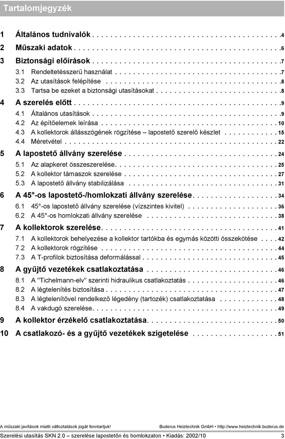 ...........................8 4 A szerelés előtt..............................................9 4. Általános utasítások..........................................9 4.2 Az építőelemek leírása....................................... 0 4.