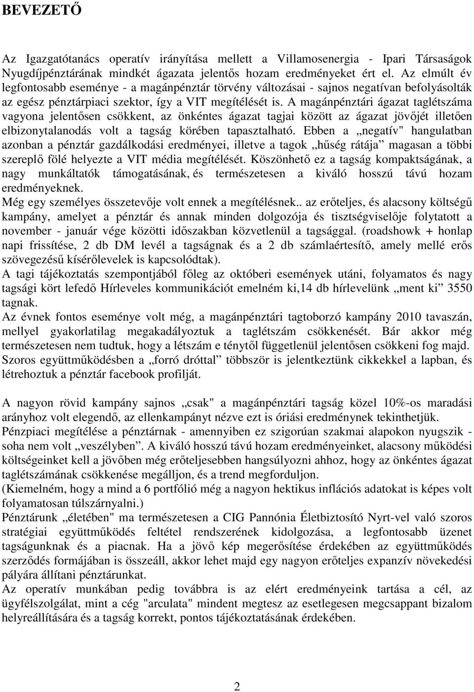 A mgánpénztári ágzt tglétszám vgyon jelentősen csökkent, z önkéntes ágzt tgji között z ágzt jövőjét illetően elbizonytlnodás volt tgság körében tpsztlhtó.