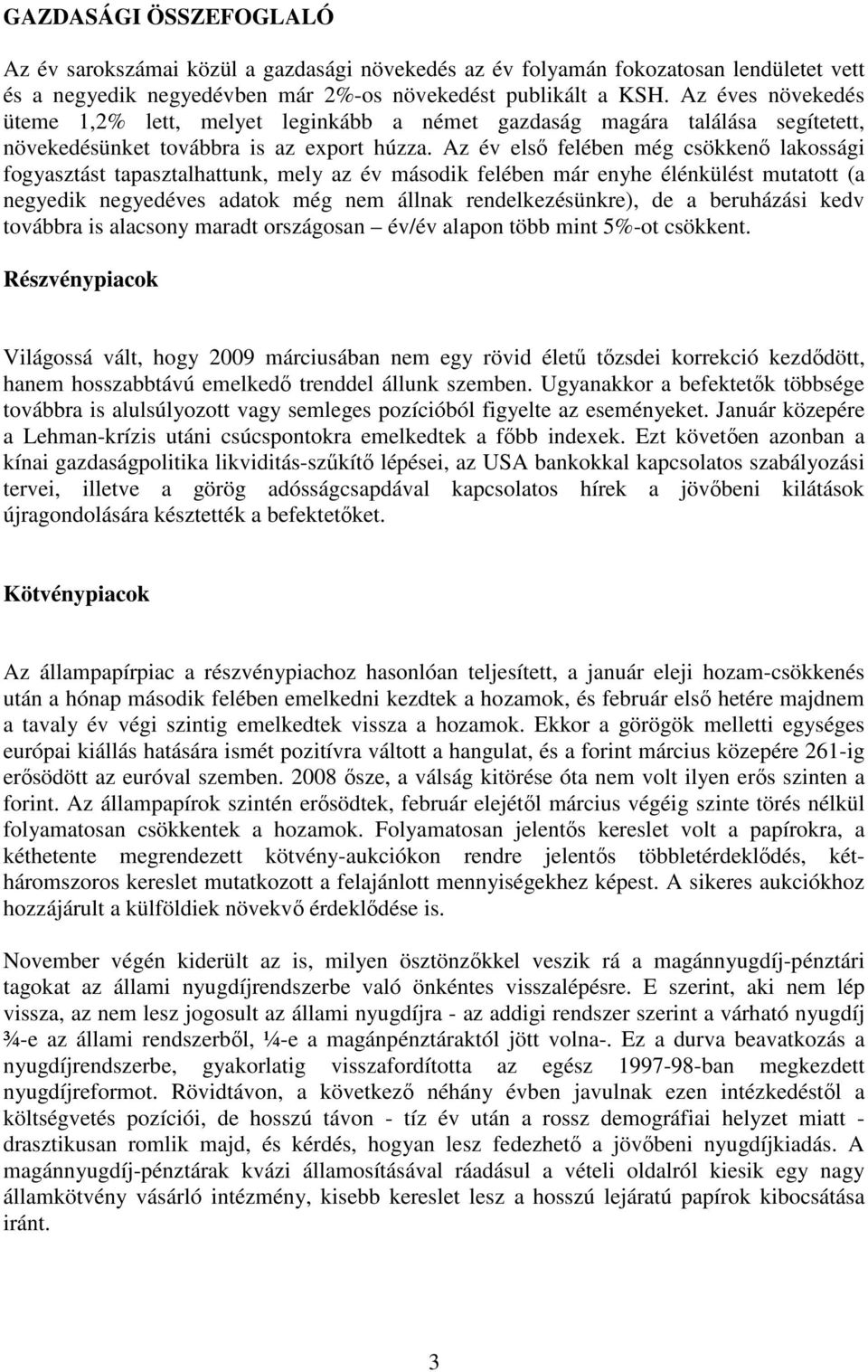 Az év első felében még csökkenő lkossági fogysztást tpsztlhttunk, mely z év második felében már enyhe élénkülést muttott ( negyedik negyedéves dtok még nem állnk rendelkezésünkre), de beruházási kedv