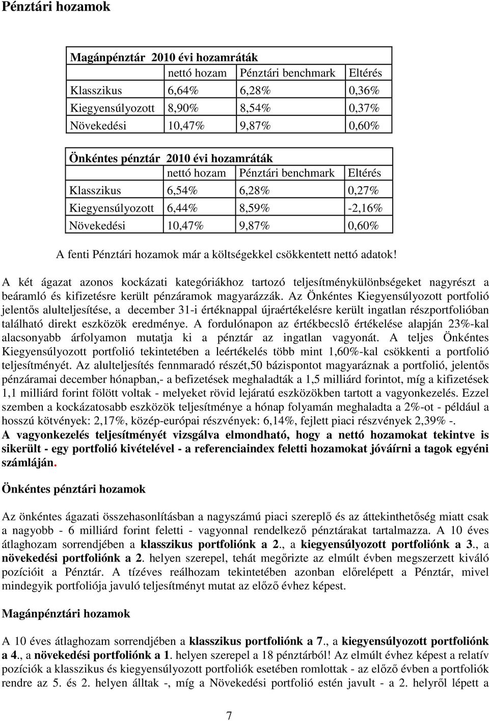 A két ágzt zonos kockázti ktegóriákhoz trtozó teljesítménykülönbségeket ngyrészt beármló és kifizetésre került pénzármok mgyrázzák.