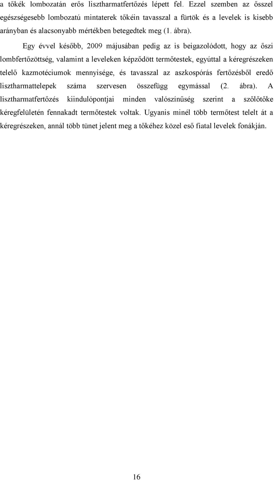 Egy évvel később, 2009 májusában pedig az is beigazolódott, hogy az őszi lombfertőzöttség, valamint a leveleken képződött termőtestek, egyúttal a kéregrészeken telelő kazmotéciumok mennyisége, és