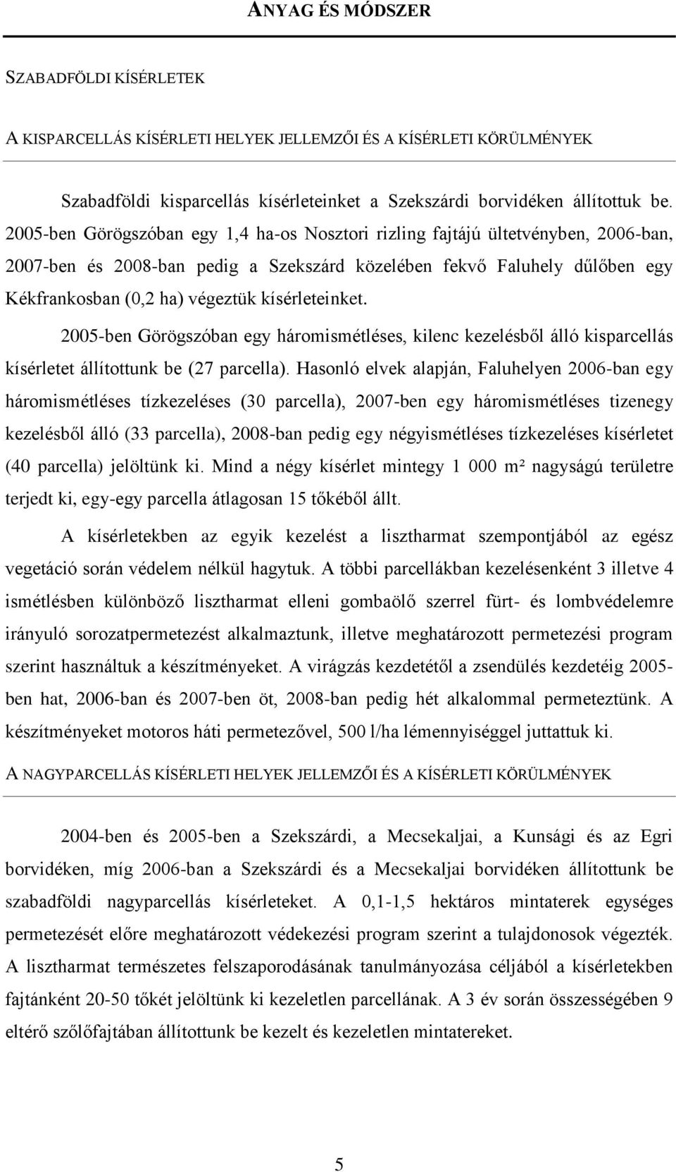 kísérleteinket. 2005-ben Görögszóban egy háromismétléses, kilenc kezelésből álló kisparcellás kísérletet állítottunk be (27 parcella).