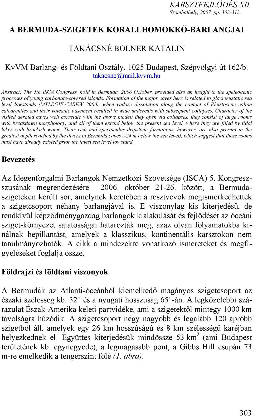 Formation of the major caves here is related to glacioeustatic sea level lowstands (MYLROIE-CAREW 2000), when vadose dissolution along the contact of Pleistocene eolian calcarenites and their