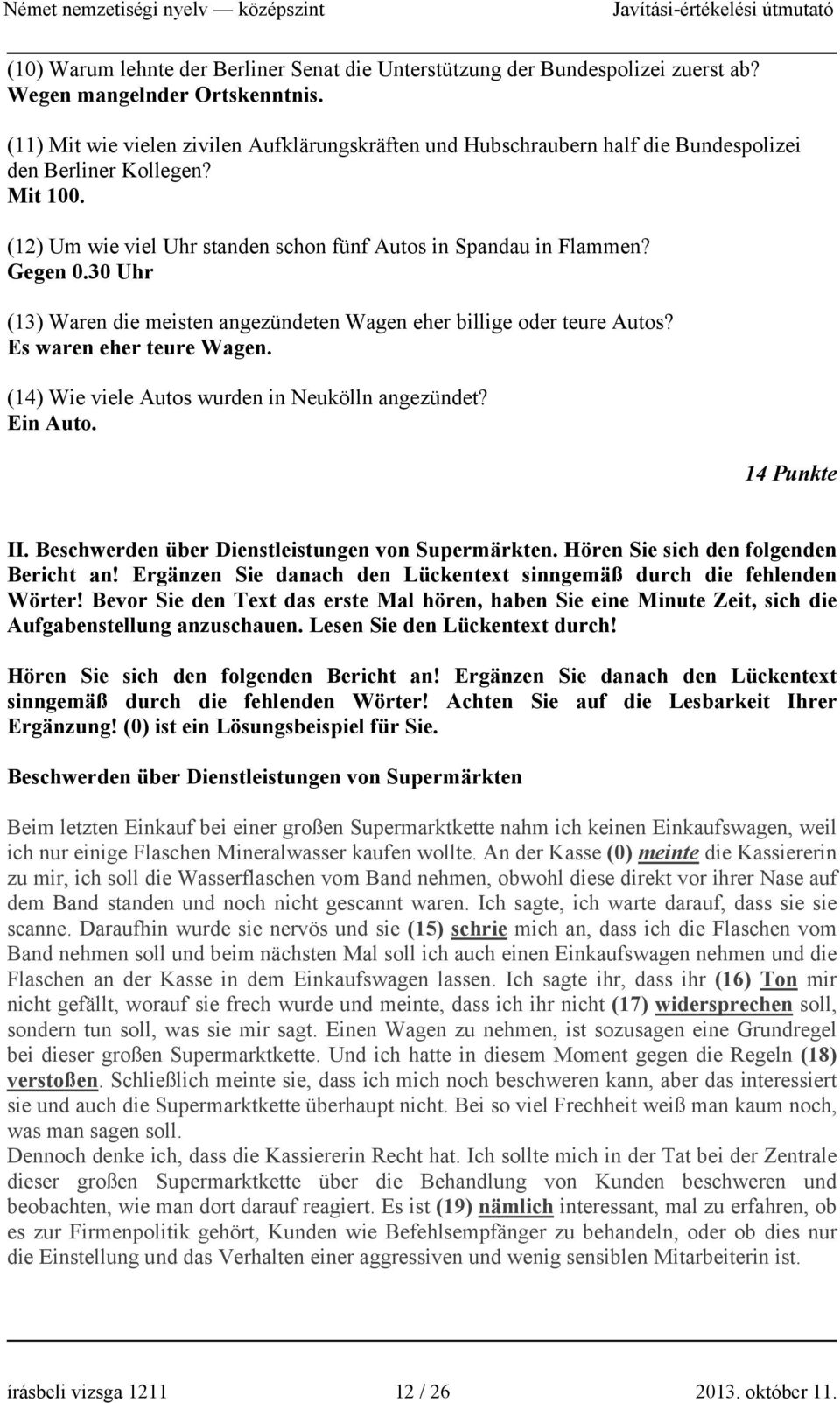 30 Uhr (13) Waren die meisten angezündeten Wagen eher billige oder teure Autos? Es waren eher teure Wagen. (14) Wie viele Autos wurden in Neukölln angezündet? Ein Auto. 14 Punkte II.