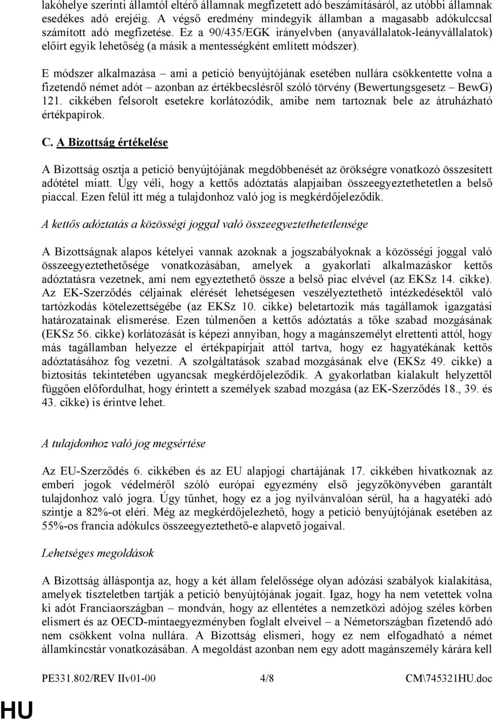 Ez a 90/435/EGK irányelvben (anyavállalatok-leányvállalatok) előírt egyik lehetőség (a másik a mentességként említett módszer).