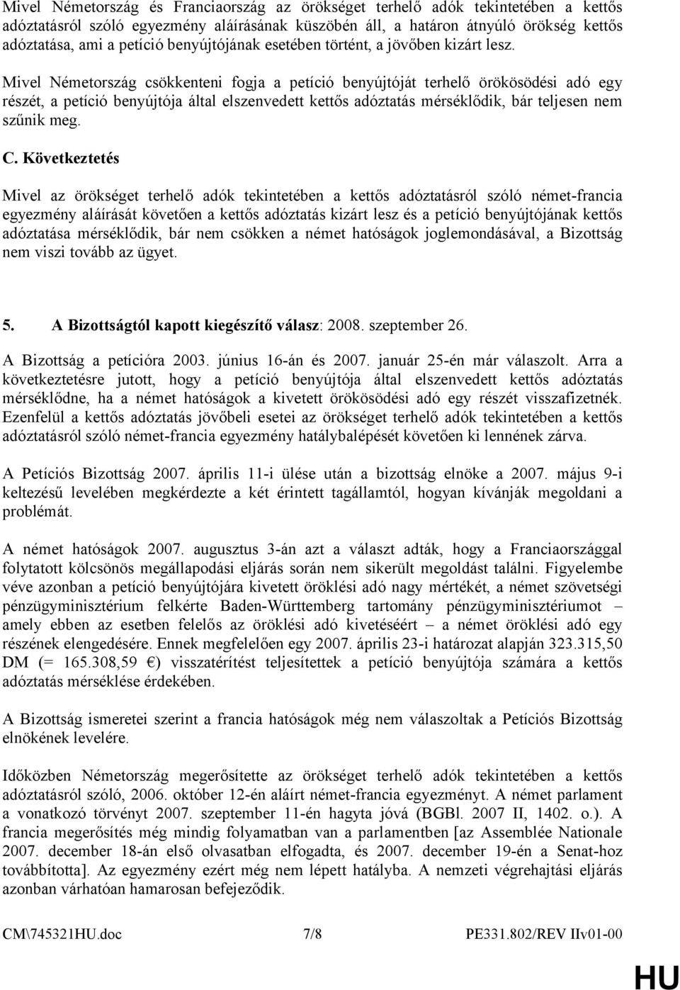 Mivel Németország csökkenteni fogja a petíció benyújtóját terhelő örökösödési adó egy részét, a petíció benyújtója által elszenvedett kettős adóztatás mérséklődik, bár teljesen nem szűnik meg. C.