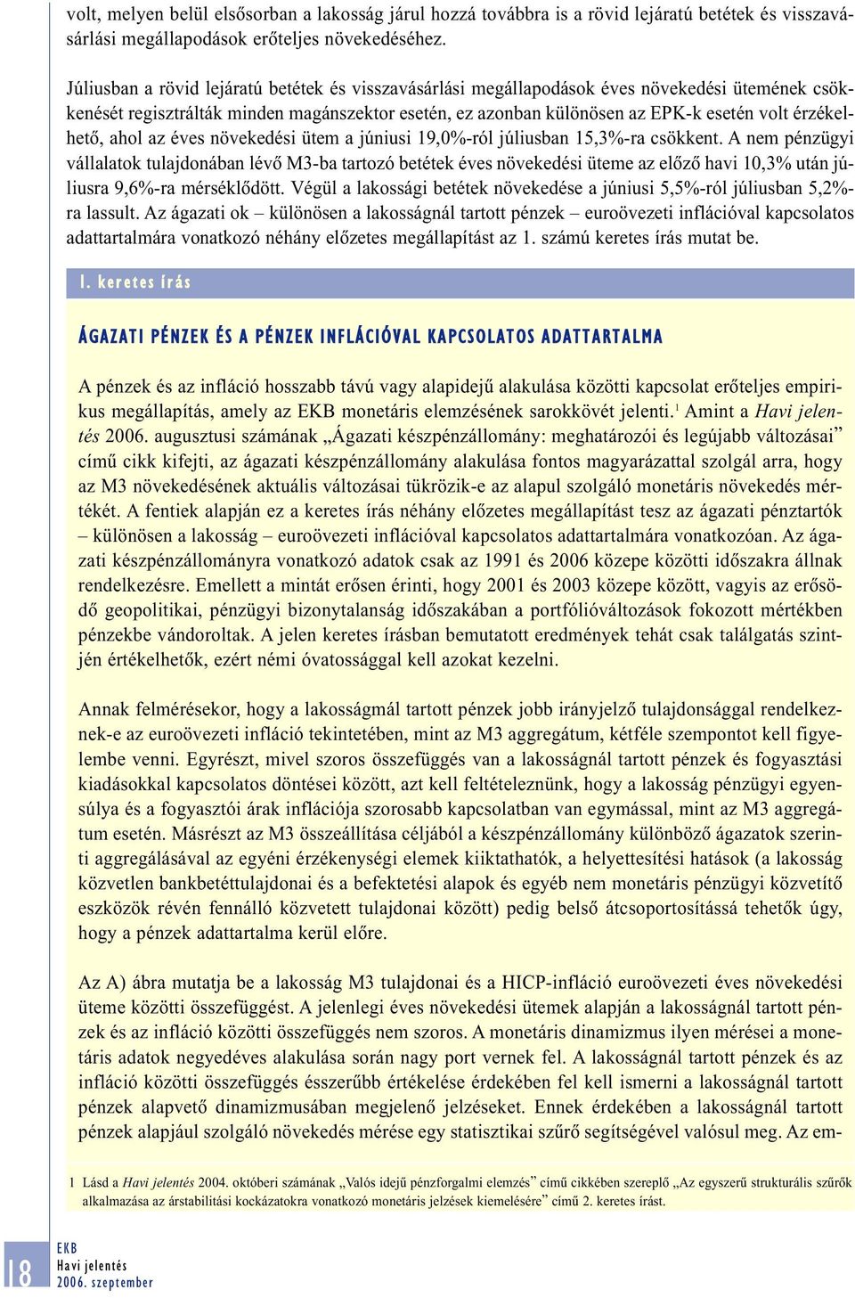 érzékelhetõ, ahol az éves növekedési ütem a júniusi 19,%-ról júliusban 15,3%-ra csökkent.