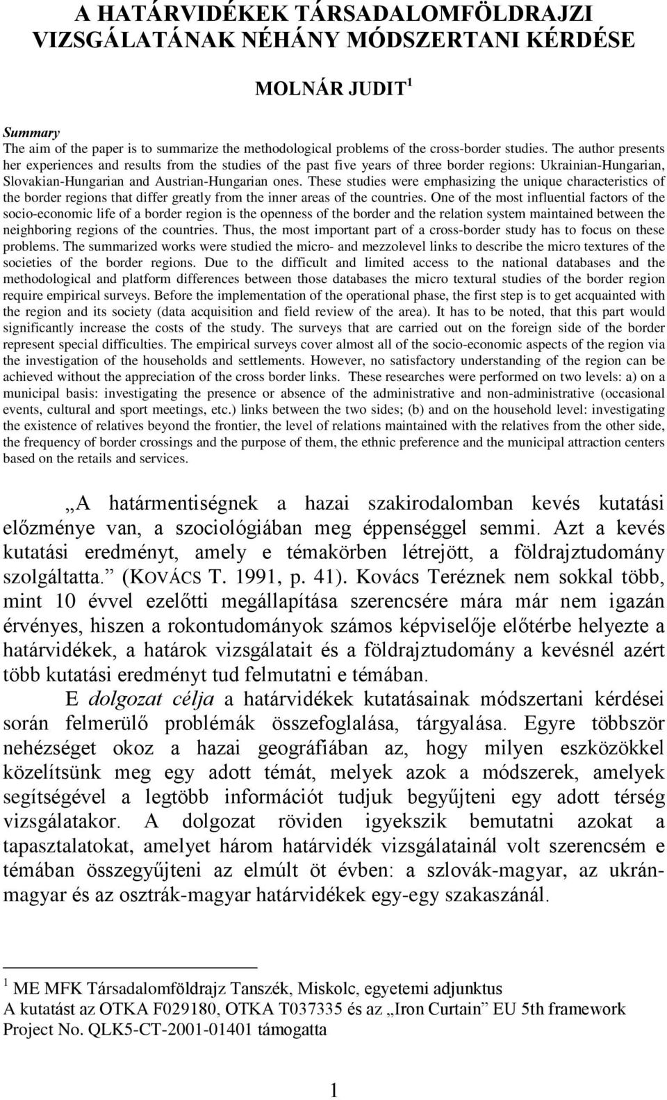 These studies were emphasizing the unique characteristics of the border regions that differ greatly from the inner areas of the countries.