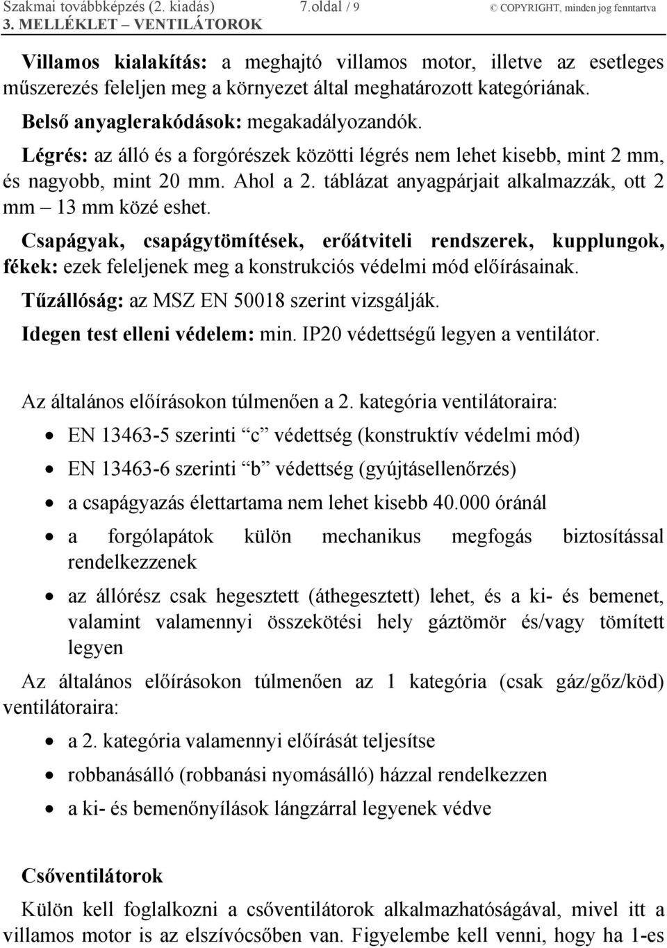 Belső anyaglerakódások: megakadályozandók. Légrés: az álló és a forgórészek közötti légrés nem lehet kisebb, mint 2 mm, és nagyobb, mint 20 mm. Ahol a 2.