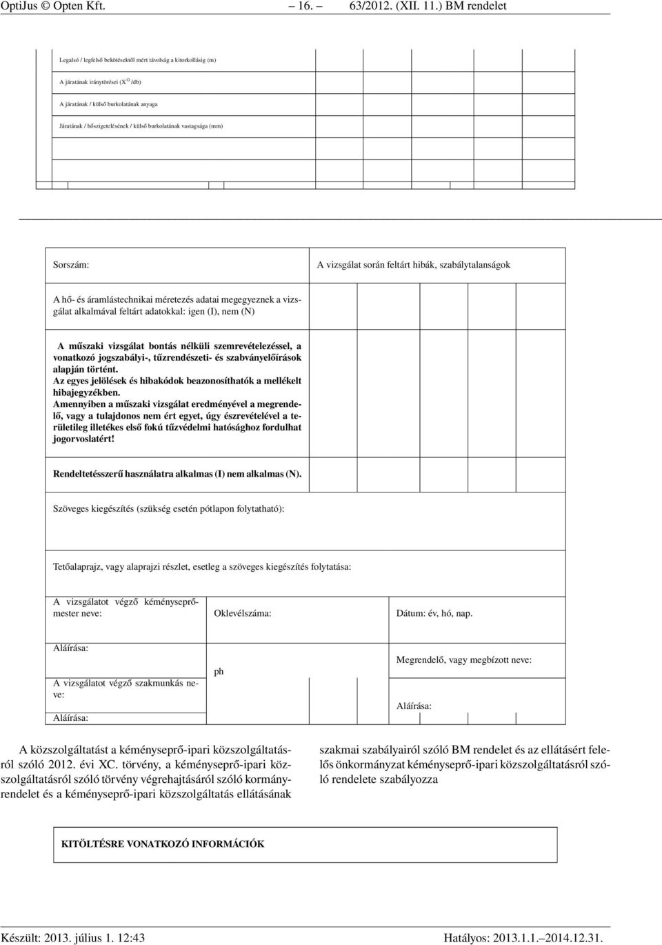 burkolatának vastagsága (mm) Sorszám: A vizsgálat során feltárt hibák, szabálytalanságok A hő- és áramlástechnikai méretezés adatai megegyeznek a vizsgálat alkalmával feltárt adatokkal: igen (I), nem