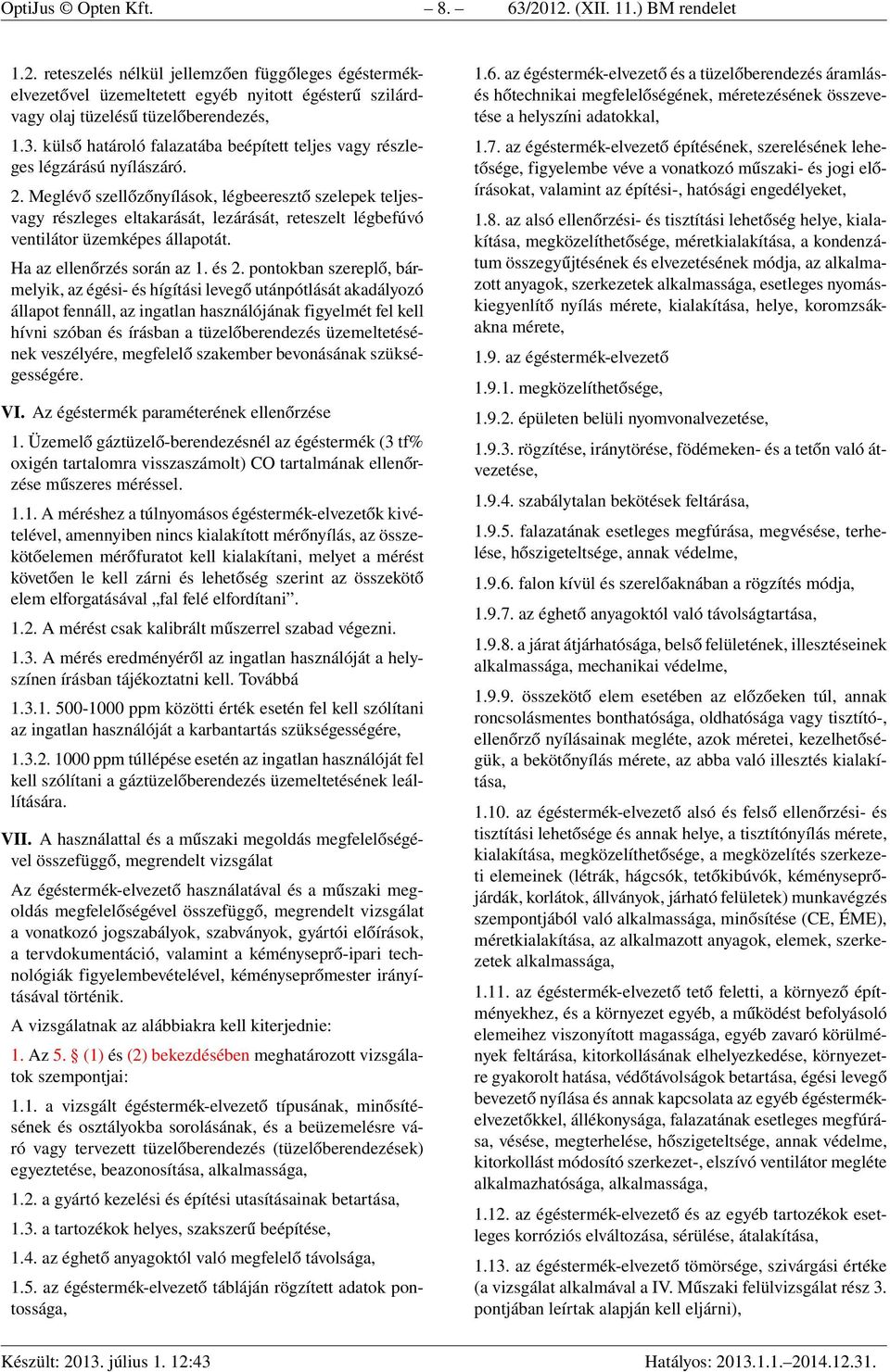 Meglévő szellőzőnyílások, légbeeresztő szelepek teljesvagy részleges eltakarását, lezárását, reteszelt légbefúvó ventilátor üzemképes állapotát. Ha az ellenőrzés során az 1. és 2.