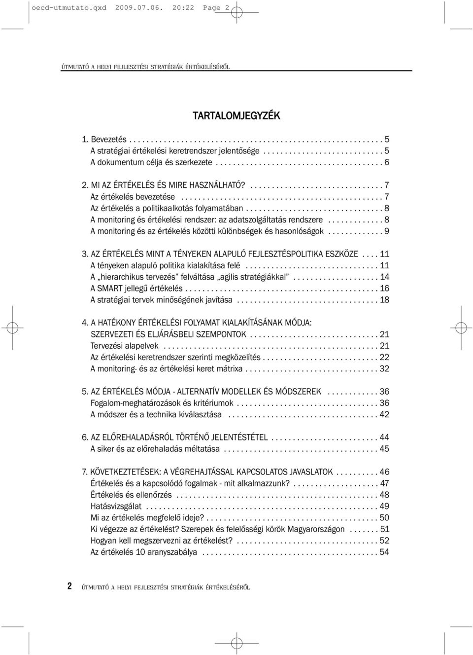 .............................................. 7 Az értékelés a politikaalkotás folyamatában................................ 8 A monitoring és értékelési rendszer: az adatszolgáltatás rendszere.