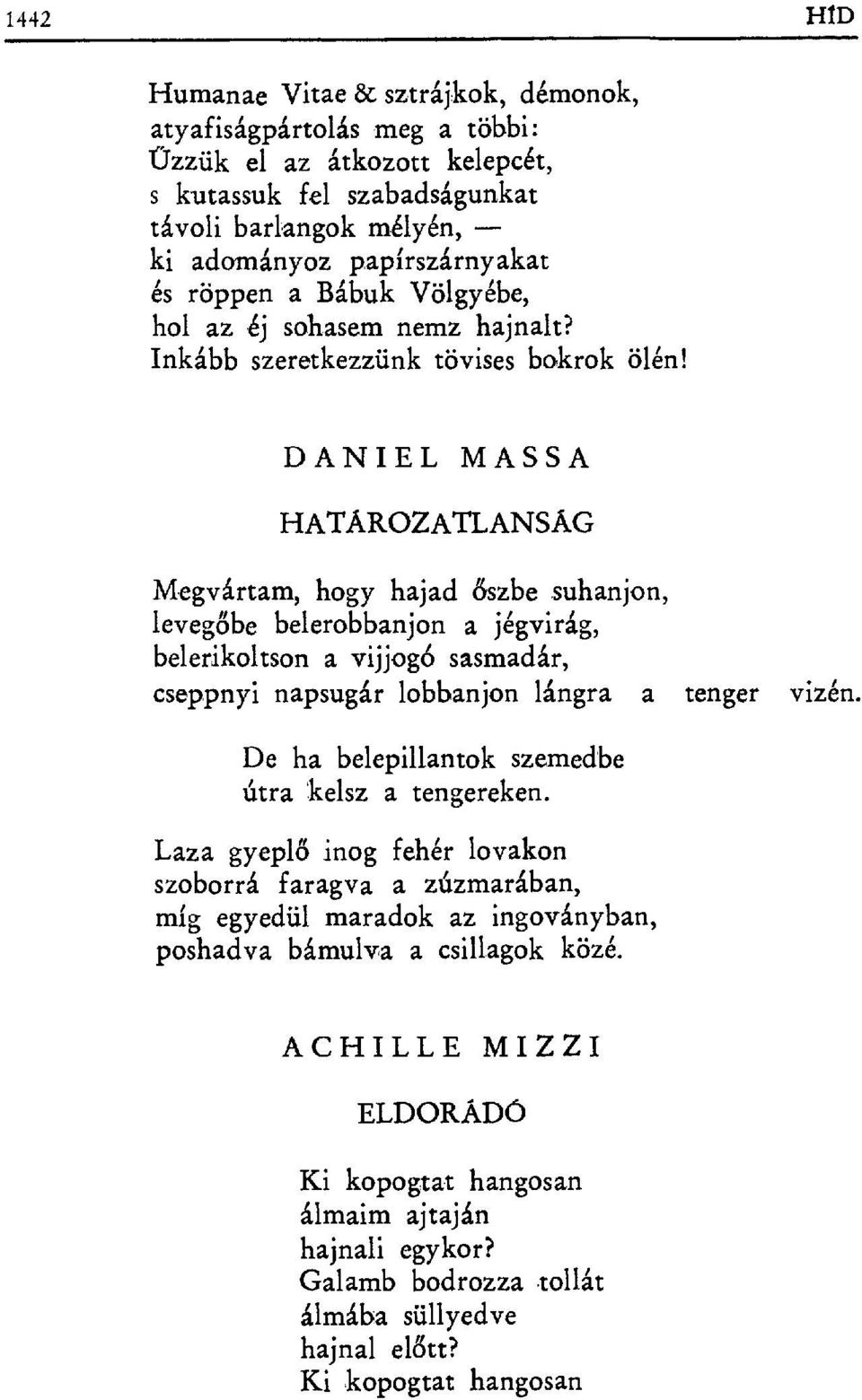 DÁNIEL MASSA HATÁROZATLANSÁG Megvártam, hogy hajad őszbe suhanjon, levegőbe belerobbanjon a jégvirág, belerikoltson a vijjogó sasmadár, cseppnyi napsugár lobbanjon lángra a tenger vizén.