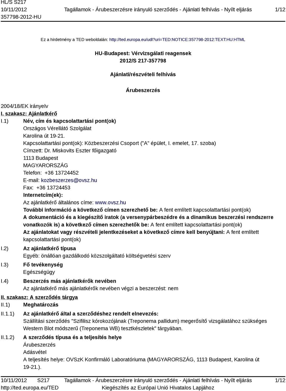 1) Név, cím és kapcsolattartási pont(ok) Országos Vérellátó Szolgálat Karolina út 19-21. Kapcsolattartási pont(ok): Közbeszerzési Csoport ("A" épület, I. emelet, 17. szoba) Címzett: Dr.