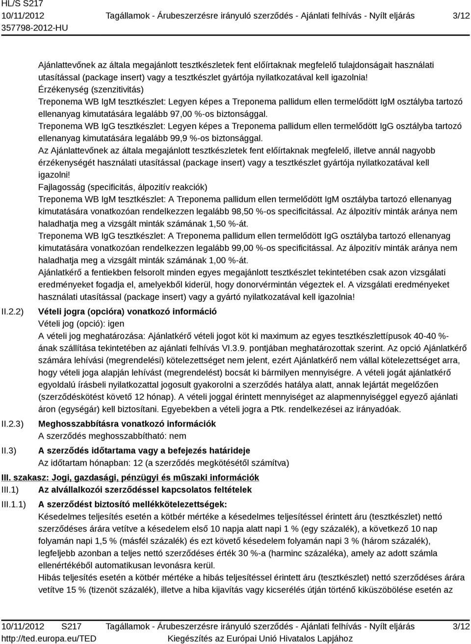 Érzékenység (szenzitivitás) Treponema WB IgM tesztkészlet: Legyen képes a Treponema pallidum ellen termelődött IgM osztályba tartozó ellenanyag kimutatására legalább 97,00 %-os biztonsággal.